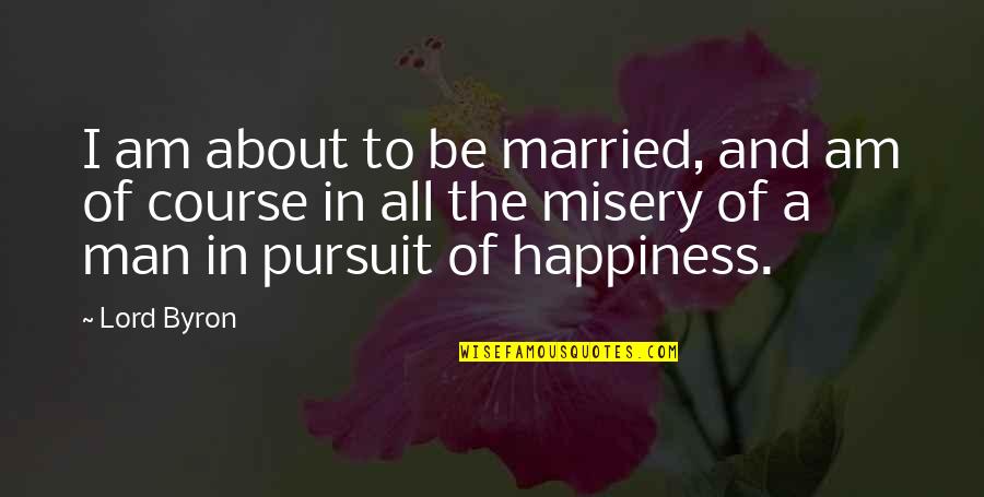 Married Man Quotes By Lord Byron: I am about to be married, and am