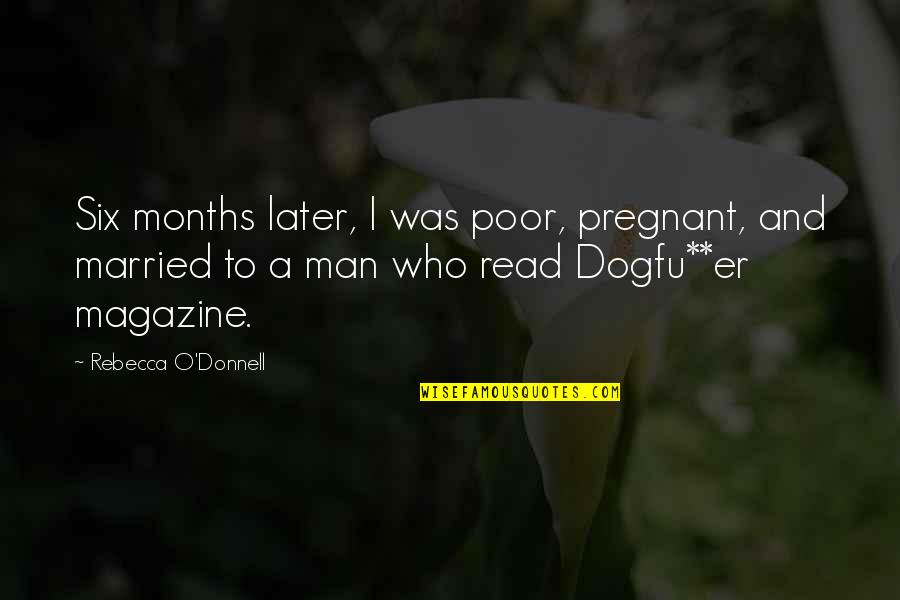 Married Man Quotes By Rebecca O'Donnell: Six months later, I was poor, pregnant, and