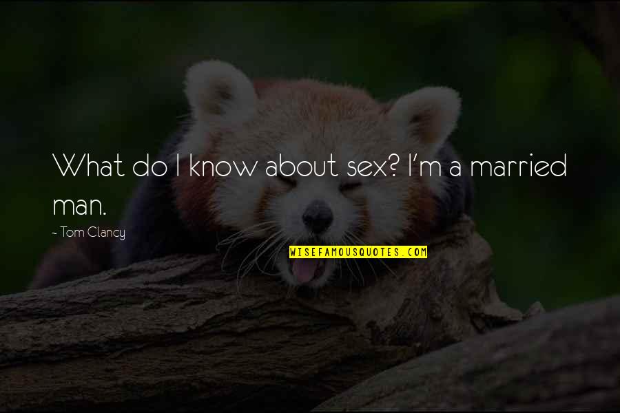 Married Man Quotes By Tom Clancy: What do I know about sex? I'm a