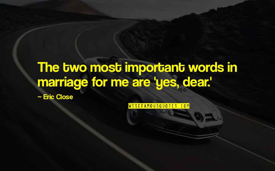 Married One Day Quotes By Eric Close: The two most important words in marriage for
