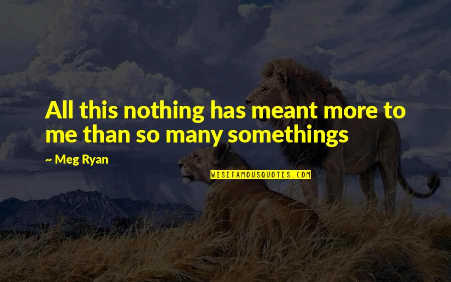 Married One Day Quotes By Meg Ryan: All this nothing has meant more to me
