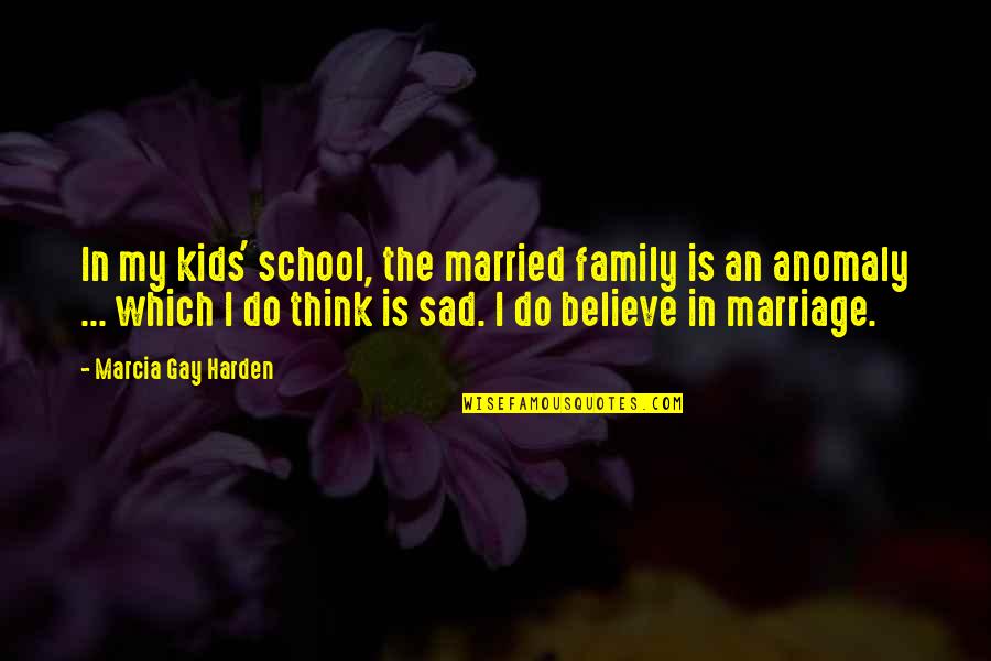 Married Only For Kids Quotes By Marcia Gay Harden: In my kids' school, the married family is Married Only For Kids Quotes By Marcia Gay Harden: In my kids' school, the married family is