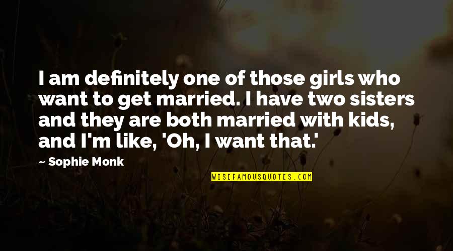 Married Only For Kids Quotes By Sophie Monk: I am definitely one of those girls who Married Only For Kids Quotes By Sophie Monk: I am definitely one of those girls who