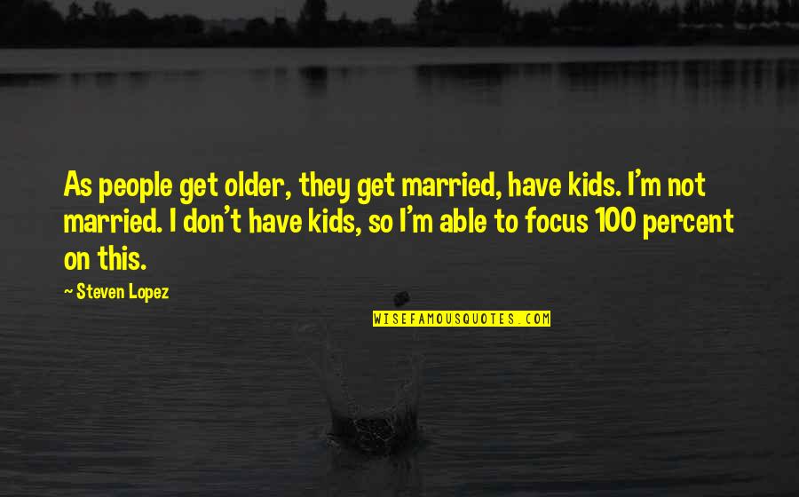 Married Only For Kids Quotes By Steven Lopez: As people get older, they get married, have Married Only For Kids Quotes By Steven Lopez: As people get older, they get married, have