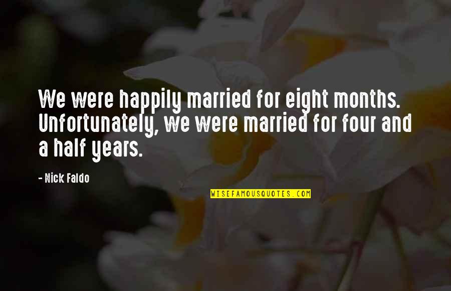 Married Only Months Quotes By Nick Faldo: We were happily married for eight months. Unfortunately,