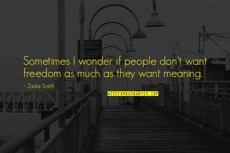Married Only Months Quotes By Zadie Smith: Sometimes I wonder if people don't want freedom