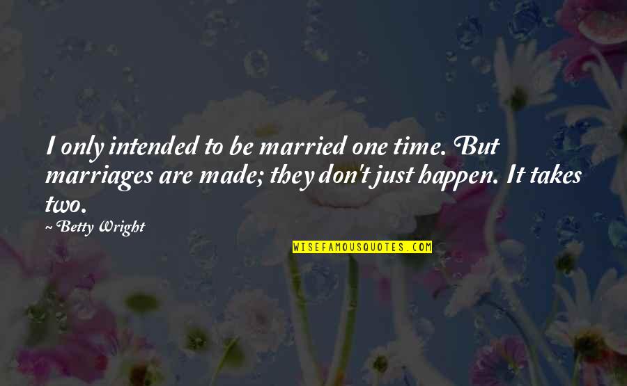 Married Only Quotes By Betty Wright: I only intended to be married one time. Married Only Quotes By Betty Wright: I only intended to be married one time.