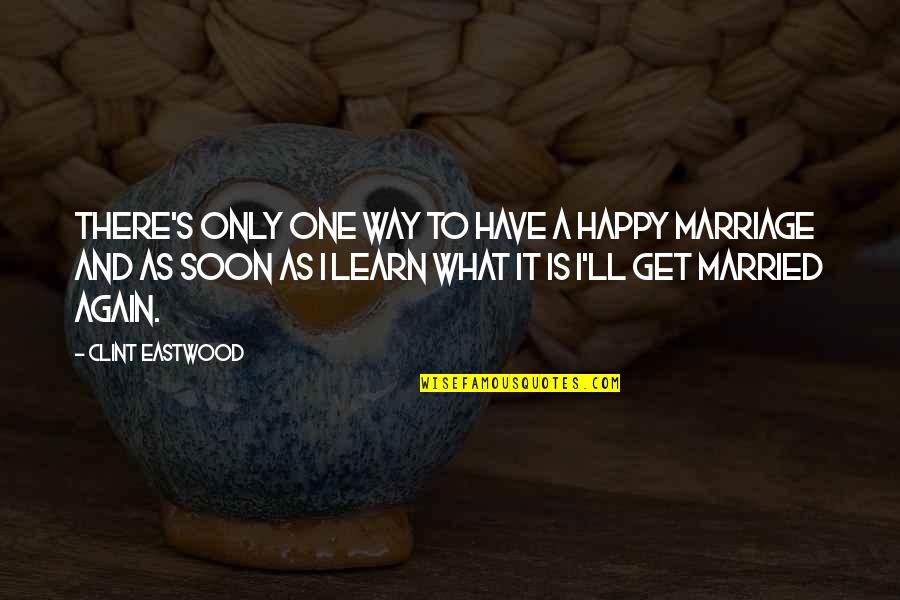 Married Only Quotes By Clint Eastwood: There's only one way to have a happy Married Only Quotes By Clint Eastwood: There's only one way to have a happy