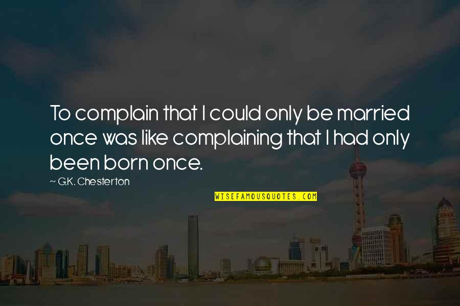 Married Only Quotes By G.K. Chesterton: To complain that I could only be married Married Only Quotes By G.K. Chesterton: To complain that I could only be married
