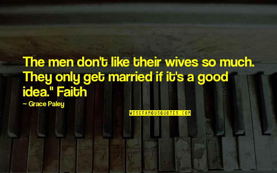 Married Only Quotes By Grace Paley: The men don't like their wives so much. Married Only Quotes By Grace Paley: The men don't like their wives so much.