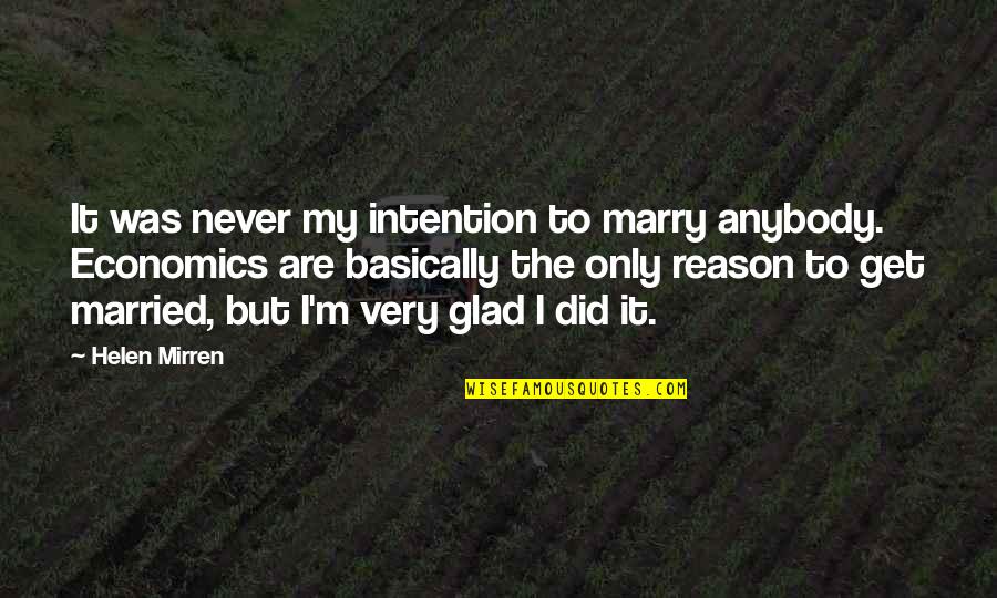 Married Only Quotes By Helen Mirren: It was never my intention to marry anybody. Married Only Quotes By Helen Mirren: It was never my intention to marry anybody.