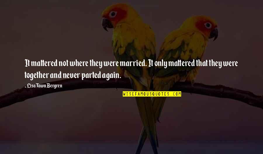 Married Only Quotes By Lisa Tawn Bergren: It mattered not where they were married. It Married Only Quotes By Lisa Tawn Bergren: It mattered not where they were married. It