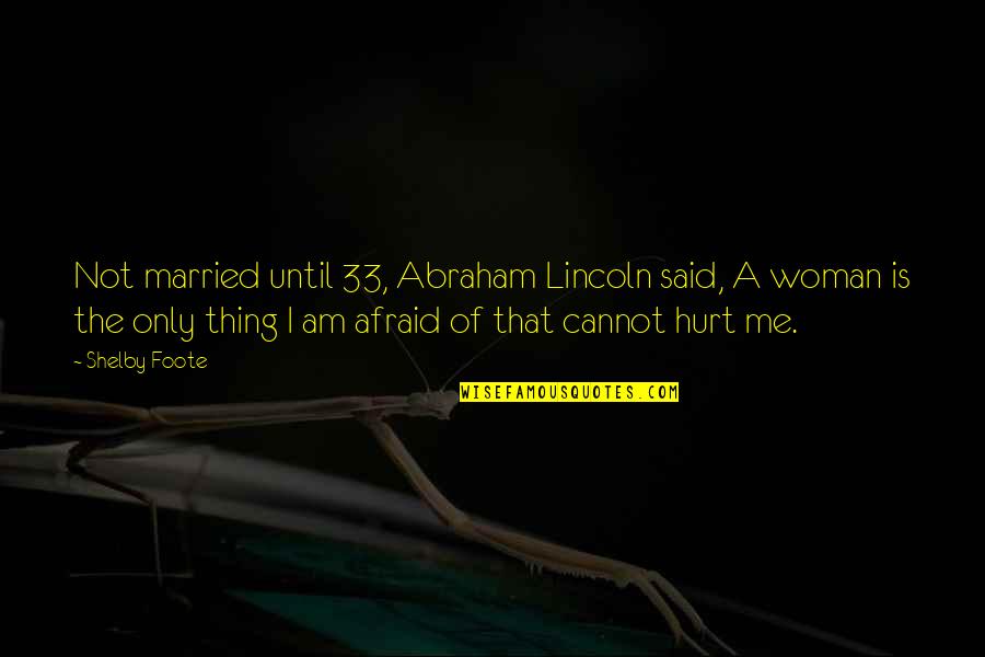 Married Only Quotes By Shelby Foote: Not married until 33, Abraham Lincoln said, A