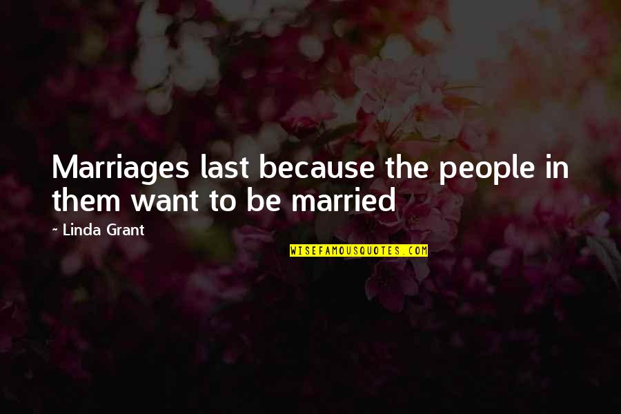 Married Quotes By Linda Grant: Marriages last because the people in them want