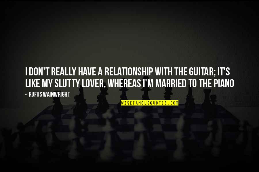 Married Quotes By Rufus Wainwright: I don't really have a relationship with the