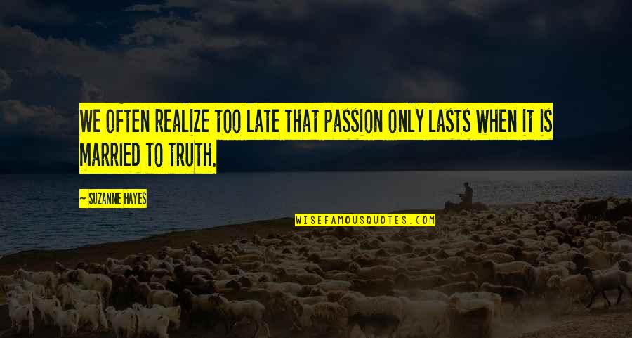 Married Quotes By Suzanne Hayes: We often realize too late that passion only