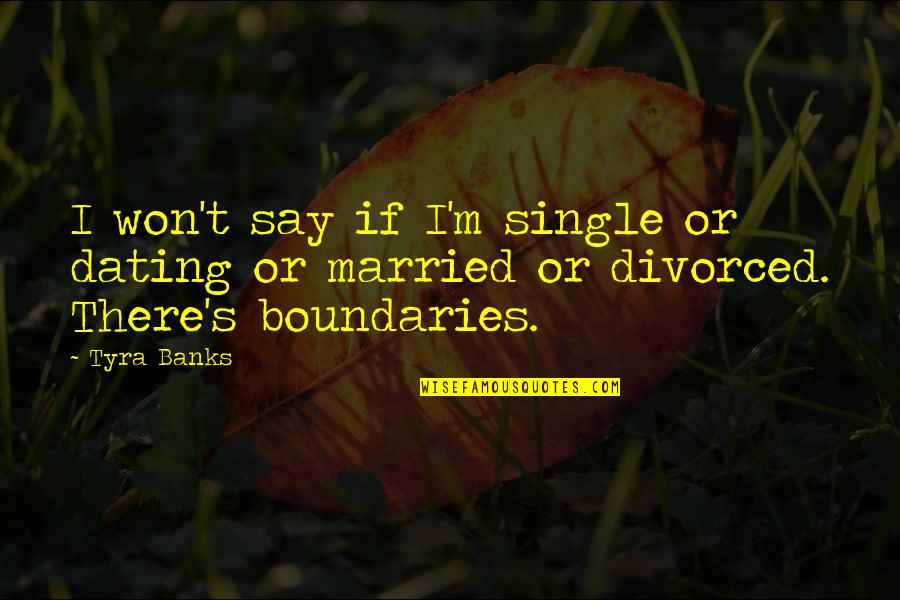 Married Quotes By Tyra Banks: I won't say if I'm single or dating
