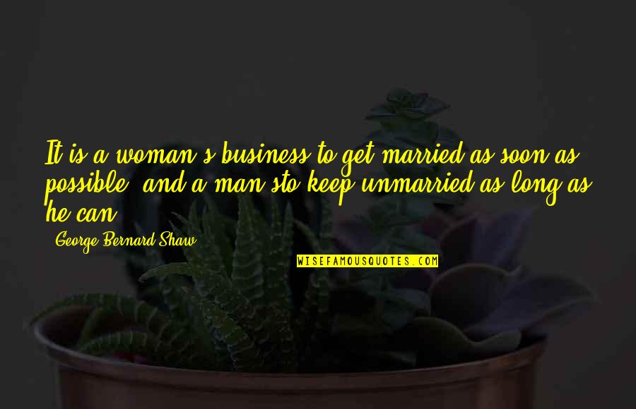 Married Soon Quotes By George Bernard Shaw: It is a woman's business to get married