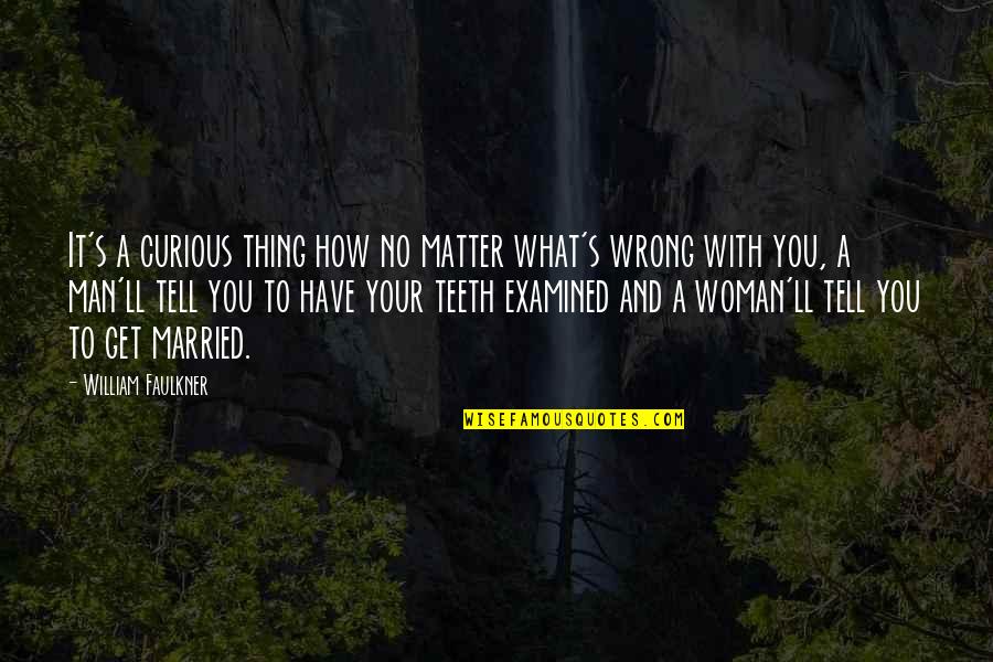 Married The Wrong Man Quotes By William Faulkner: It's a curious thing how no matter what's