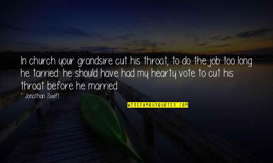 Married To My Job Quotes By Jonathan Swift: In church your grandsire cut his throat; to