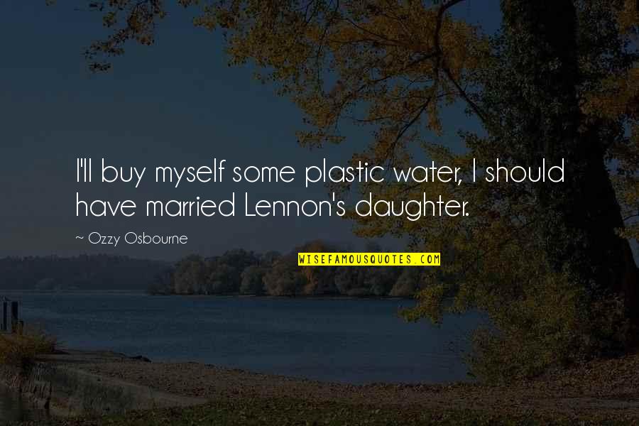 Married To Myself Quotes By Ozzy Osbourne: I'll buy myself some plastic water, I should