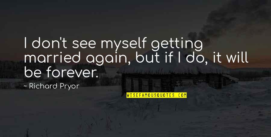 Married To Myself Quotes By Richard Pryor: I don't see myself getting married again, but