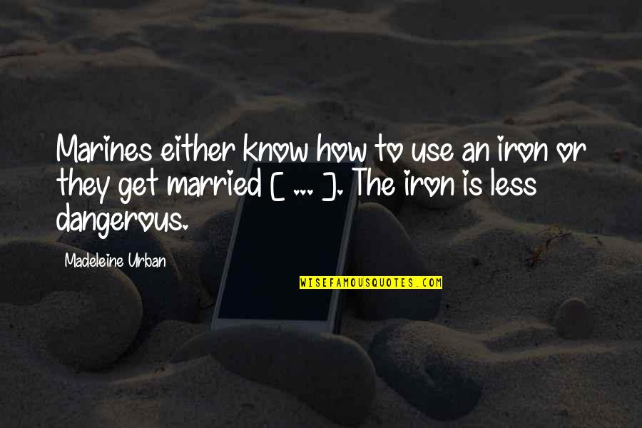 Married To Quotes By Madeleine Urban: Marines either know how to use an iron