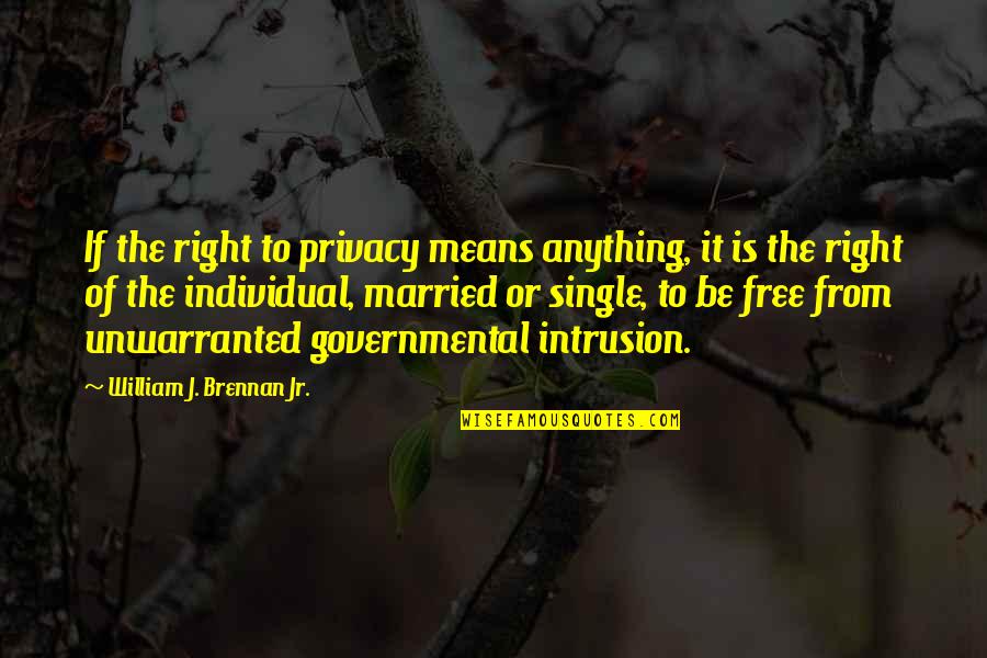 Married To Quotes By William J. Brennan Jr.: If the right to privacy means anything, it