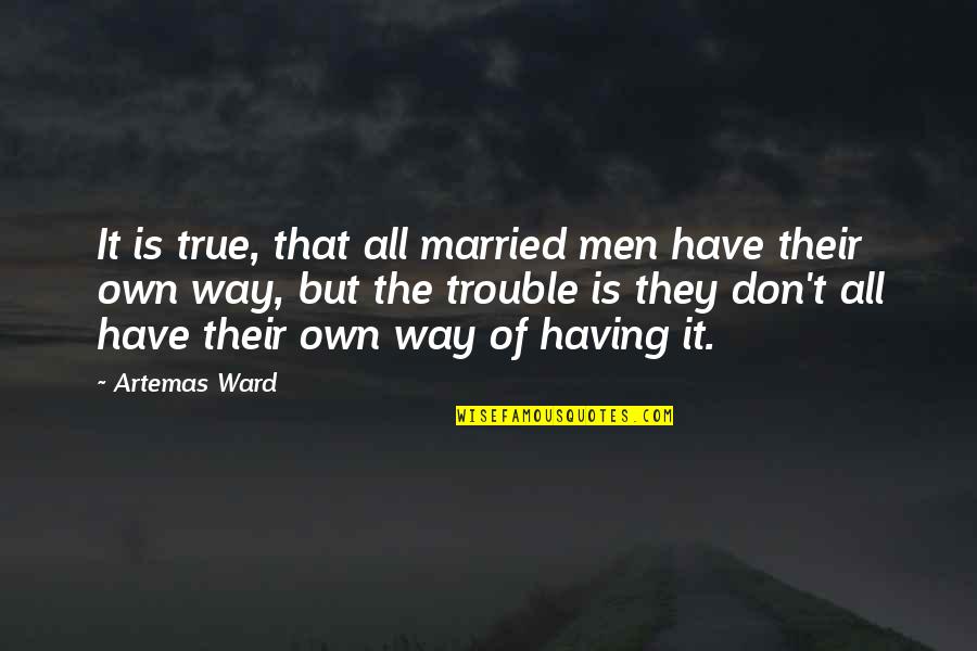 Married To Soon Quotes By Artemas Ward: It is true, that all married men have