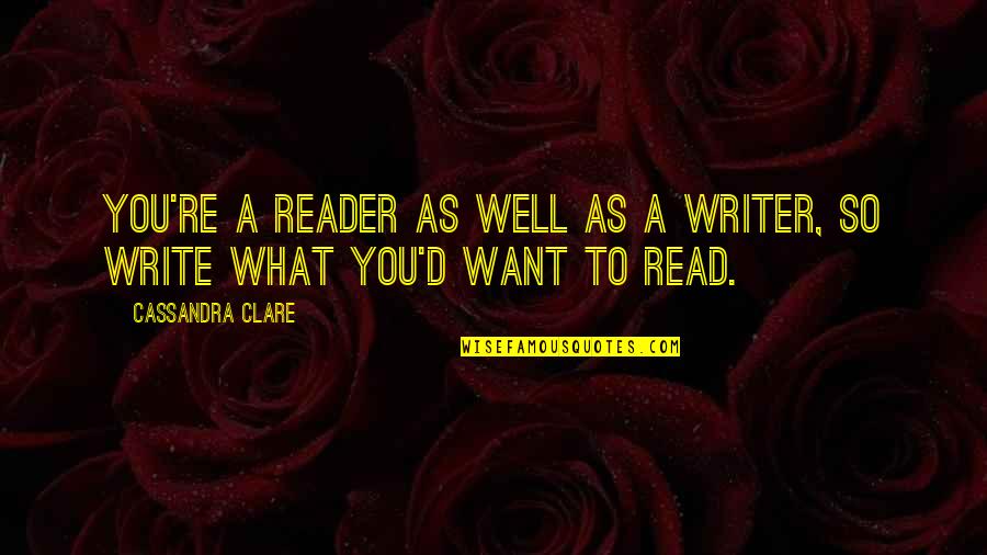 Married To The Best Man In The World Quotes By Cassandra Clare: You're a reader as well as a writer, Married To The Best Man In The World Quotes By Cassandra Clare: You're a reader as well as a writer,