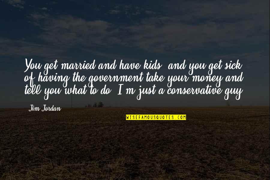 Married To You Quotes By Jim Jordan: You get married and have kids, and you