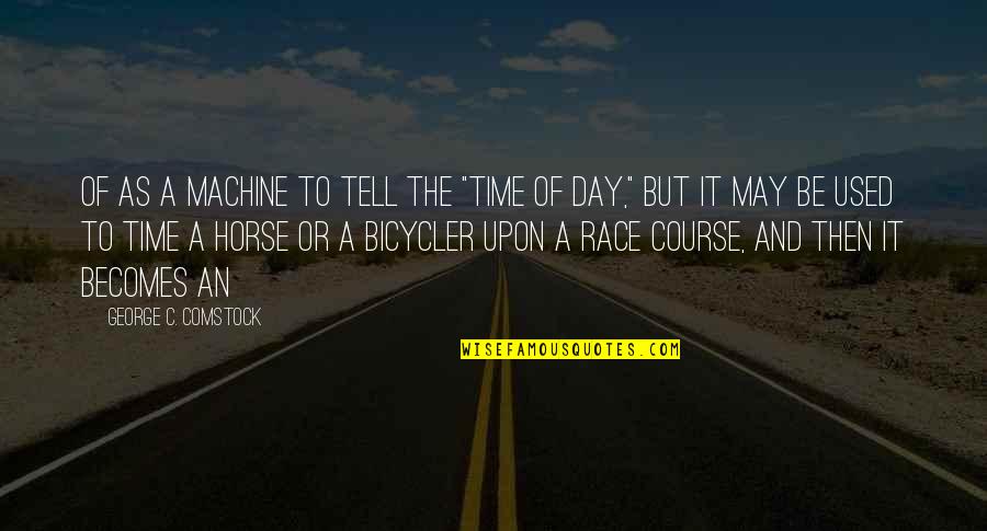 Married To Your Job Quotes By George C. Comstock: of as a machine to tell the "time Married To Your Job Quotes By George C. Comstock: of as a machine to tell the "time