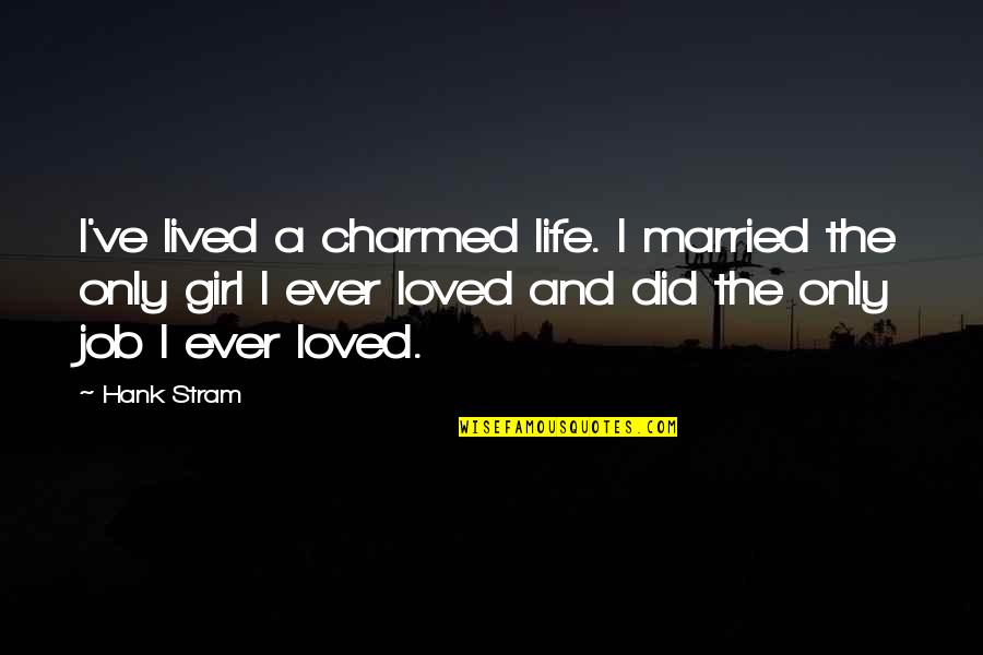 Married To Your Job Quotes By Hank Stram: I've lived a charmed life. I married the Married To Your Job Quotes By Hank Stram: I've lived a charmed life. I married the