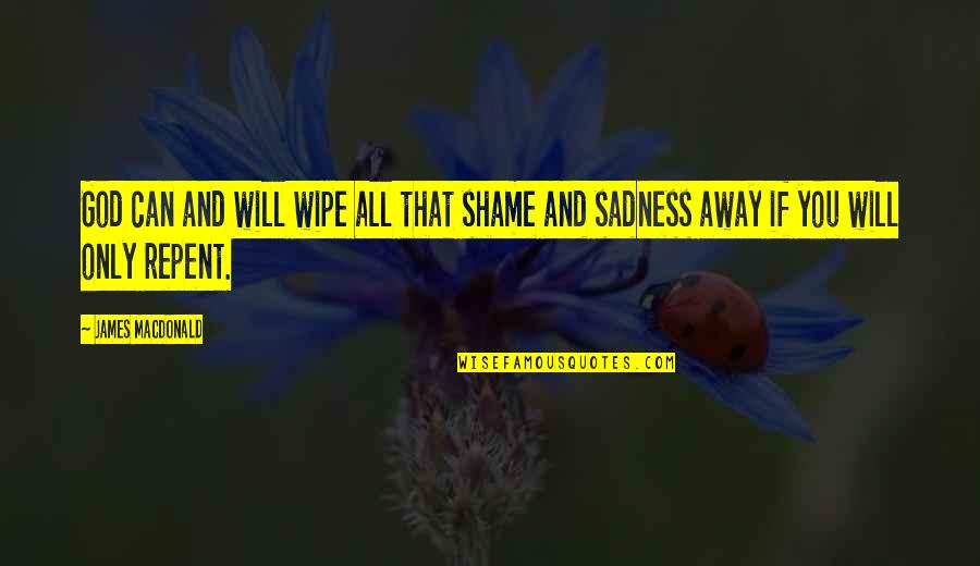 Married To Your Job Quotes By James MacDonald: God can and will wipe all that shame