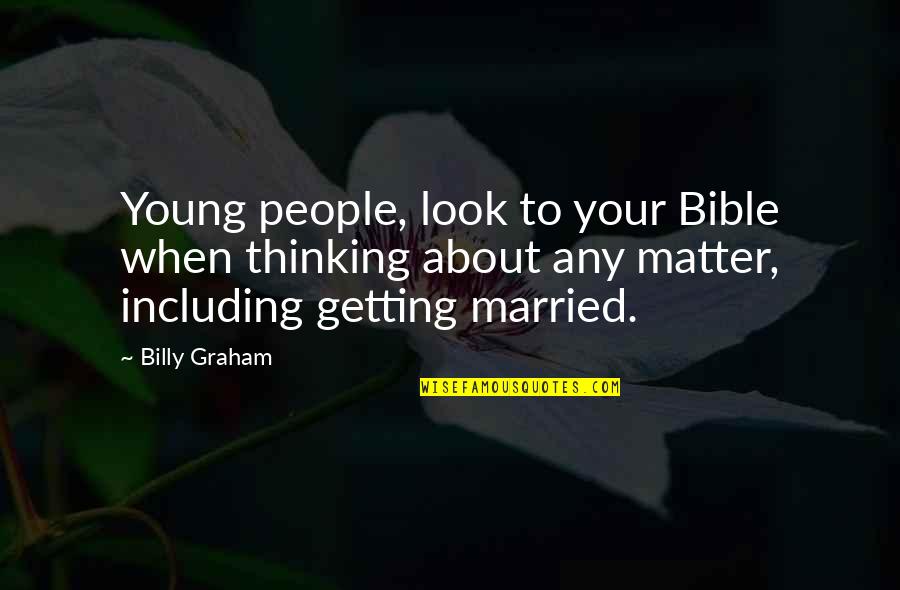 Married Too Young Quotes By Billy Graham: Young people, look to your Bible when thinking