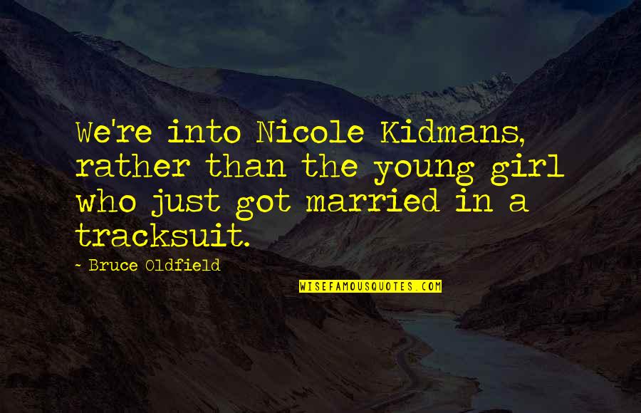 Married Too Young Quotes By Bruce Oldfield: We're into Nicole Kidmans, rather than the young