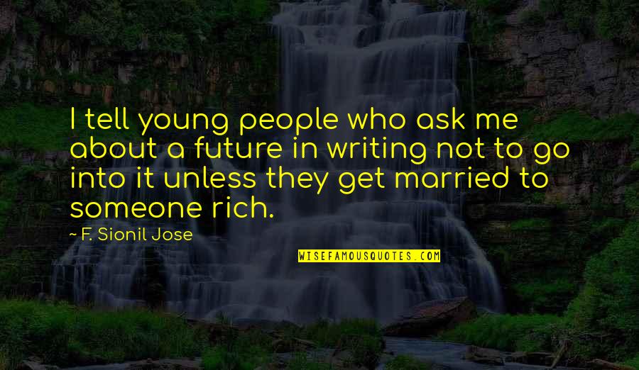 Married Too Young Quotes By F. Sionil Jose: I tell young people who ask me about