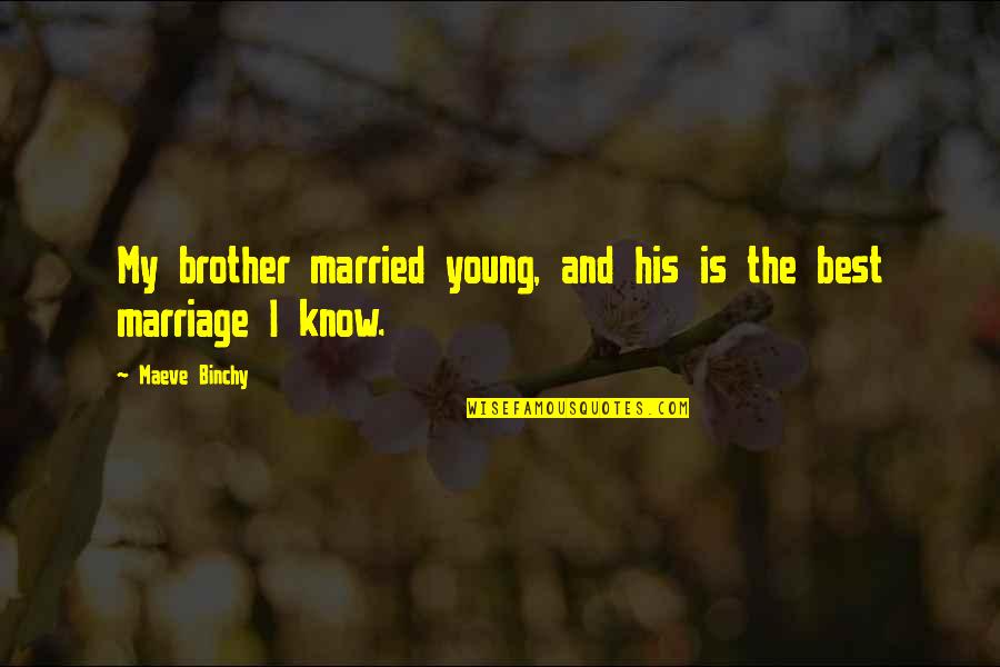 Married Too Young Quotes By Maeve Binchy: My brother married young, and his is the