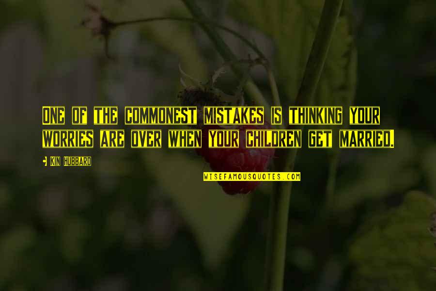 Married With Children Best Quotes By Kin Hubbard: One of the commonest mistakes is thinking your