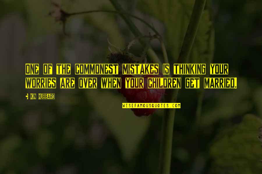Married With Children Best Quotes By Kin Hubbard: One of the commonest mistakes is thinking your Married With Children Best Quotes By Kin Hubbard: One of the commonest mistakes is thinking your