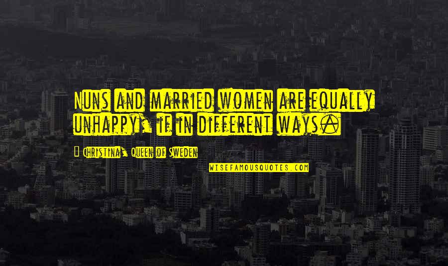 Married Women Quotes By Christina, Queen Of Sweden: Nuns and married women are equally unhappy, if