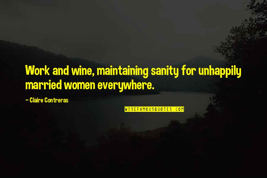 Married Women Quotes By Claire Contreras: Work and wine, maintaining sanity for unhappily married