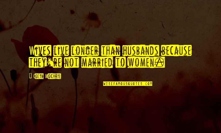 Married Women Quotes By Colin Mochrie: Wives live longer than husbands because they're not