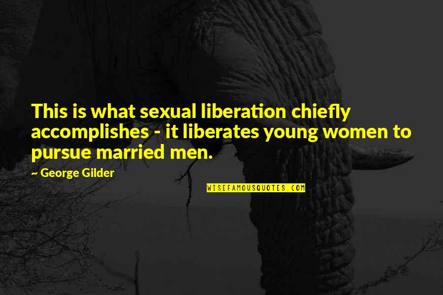Married Women Quotes By George Gilder: This is what sexual liberation chiefly accomplishes -