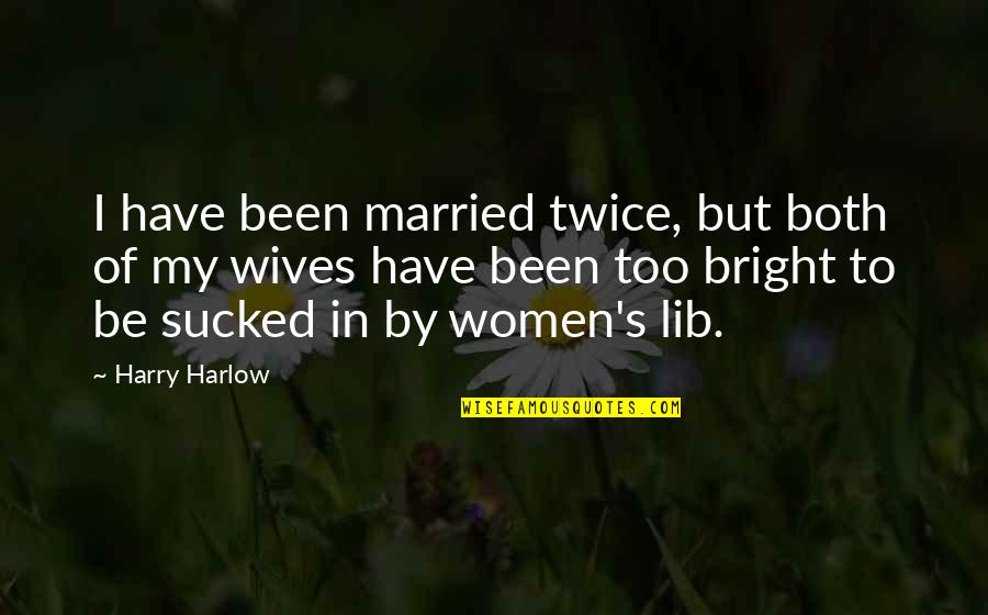 Married Women Quotes By Harry Harlow: I have been married twice, but both of