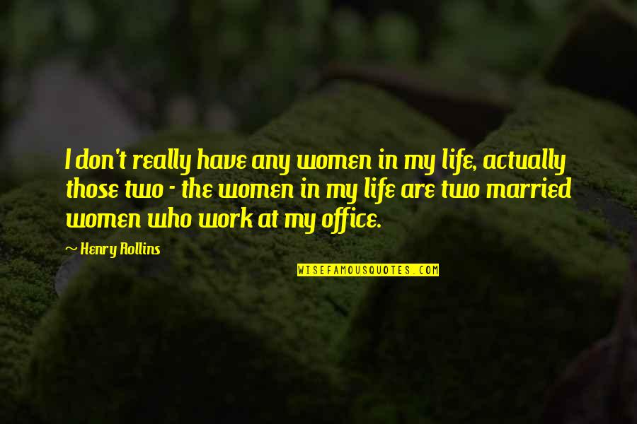 Married Women Quotes By Henry Rollins: I don't really have any women in my