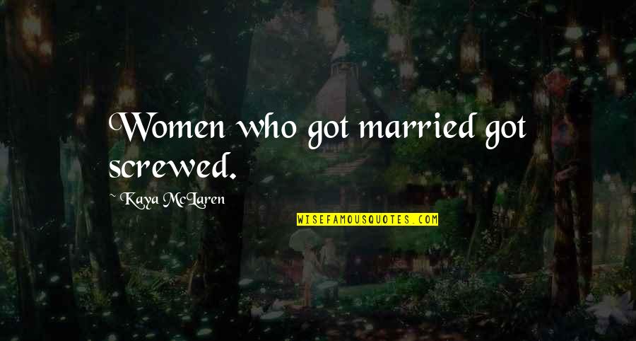 Married Women Quotes By Kaya McLaren: Women who got married got screwed.