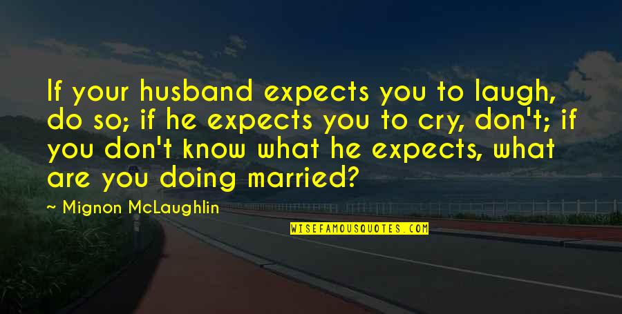 Married Women Quotes By Mignon McLaughlin: If your husband expects you to laugh, do