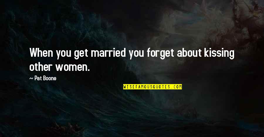 Married Women Quotes By Pat Boone: When you get married you forget about kissing