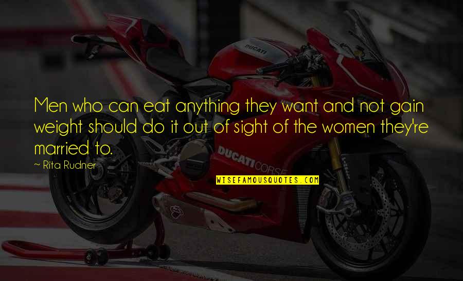 Married Women Quotes By Rita Rudner: Men who can eat anything they want and